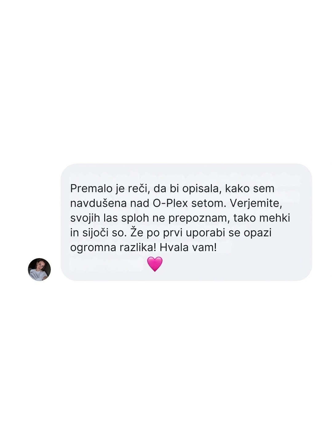 Malo je reći da sam oduševljena O.plex setom, verujte ne mogu da prepoznam svoju kosu, toliko je mekana i sjajna. Već posle prvog korišćenja se primećuje ogromna razlika!