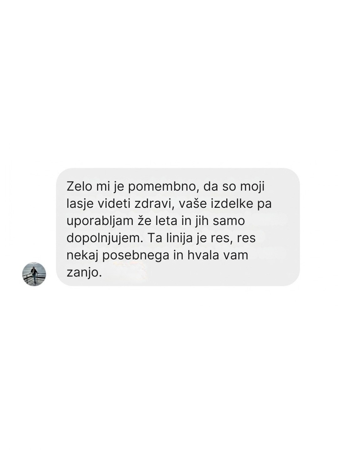 Zelo mi je pomembno, da so moji lasje videti zdravi, vaše izdelke pa uporabljam že leta in jih samo dopolnjujem. Ta linija je res, res nekaj posebnega in hvala vam zanjo.